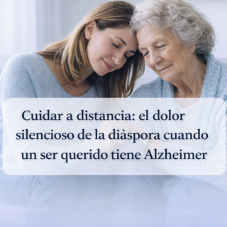 Cuidar a distancia: el dolor silencioso de la diáspora cuando un ser querido tiene Alzheimer